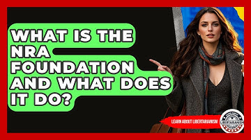 What Is The NRA Foundation And What Does It Do? - Learn About Libertarianism