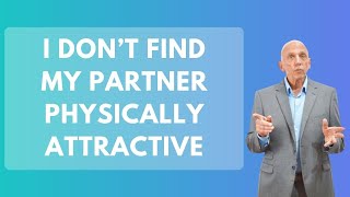 I Don’t Find My Partner Physically Attractive | Paul Friedman