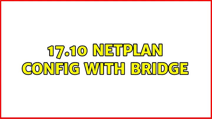 17.10 netplan config with bridge (2 Solutions!!)