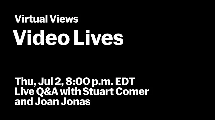 Video Lives | Live Q&A with Joan Jonas and Stuart Comer | VIRTUAL VIEWS
