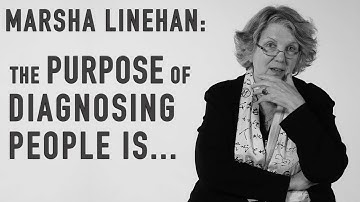 The Purpose of Diagnosing People Is... | MARSHA LINEHAN