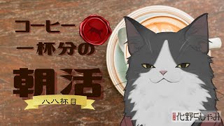 【朝活】 コーヒー一杯分の雑談 【八八杯目】