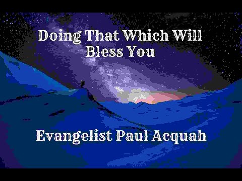 Doing That Which Will Bless You | Evangelist Paul Acquah