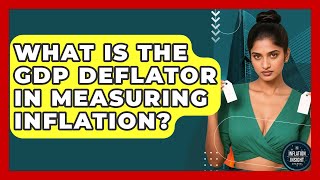 What Is The GDP Deflator In Measuring Inflation - Inflation Insight Channel