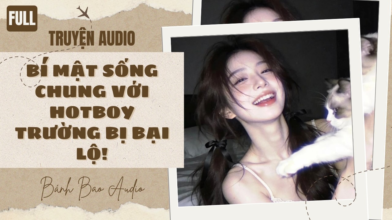 [FULL] BÍ MẬT SỐNG CHUNG VỚI HOTBOY TRƯỜNG BỊ BẠI LỘ! | Truyện AUDIO | Bánh Bao Audio
