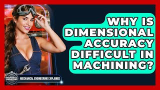 Why Is Dimensional Accuracy Difficult In Machining? - Mechanical Engineering Explained