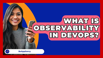 What Is Observability In DevOps? - Be App Savvy