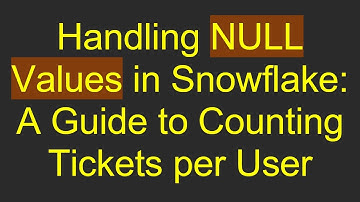 Handling NULL Values in Snowflake: A Guide to Counting Tickets per User