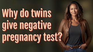Why do twins give negative pregnancy test?