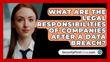 What Are The Legal Responsibilities Of Companies After A Data Breach? - SecurityFirstCorp.com