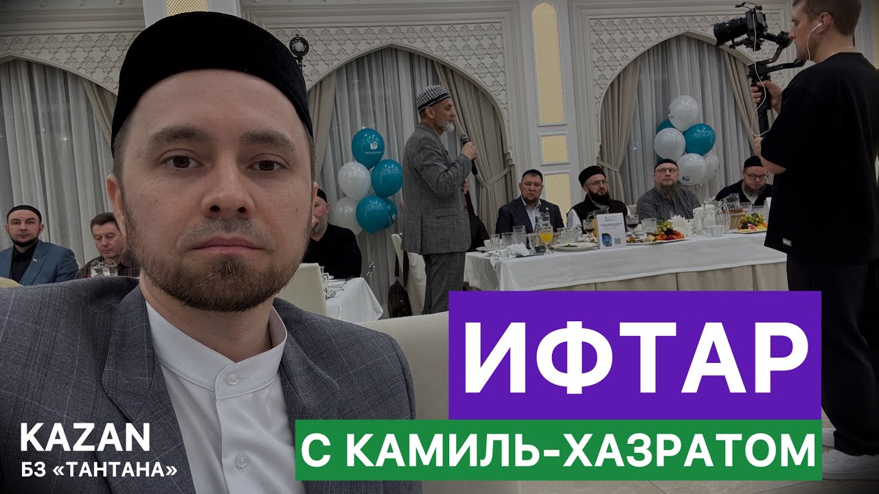 ИФТАР В БЗ «ТАНТАНА» С КАМИЛЬ-ХАЗРАТОМ САМИГУЛЛИНЫМ (КАЗАНЬ)