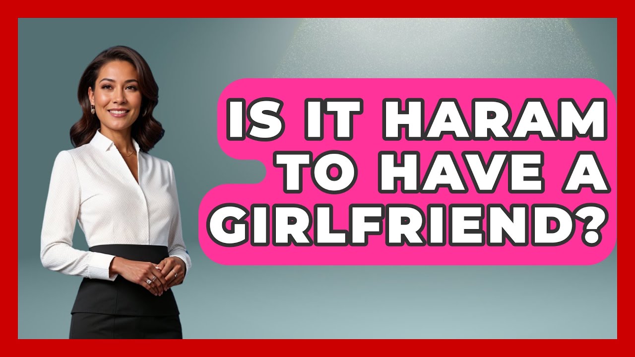 Is It Haram To Have A Girlfriend