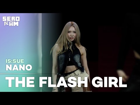 NANO (나노) | IS:SUE (이슈) - THE FLASH GIRL | ARTIST STAGE SERO