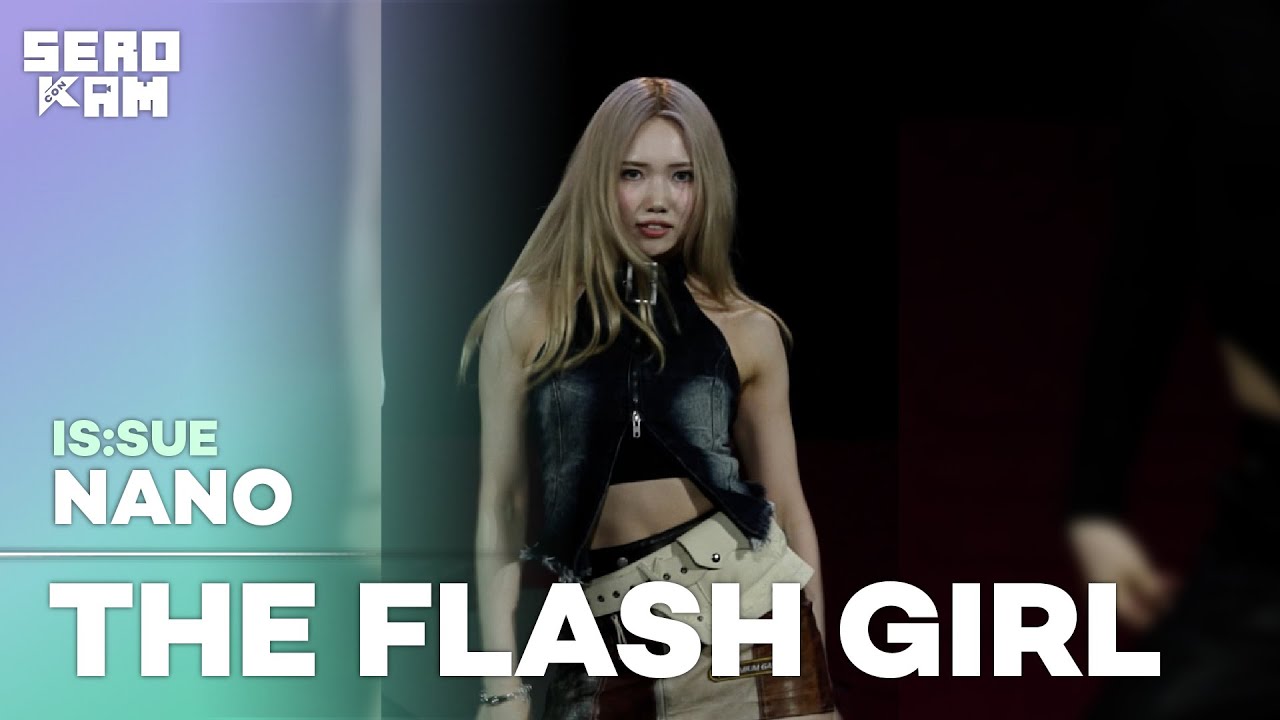 NANO (나노) | IS:SUE (이슈) - THE FLASH GIRL | ARTIST STAGE SERO