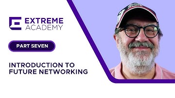 Introduction to Future Networking Part Seven - Extreme Academy Live
