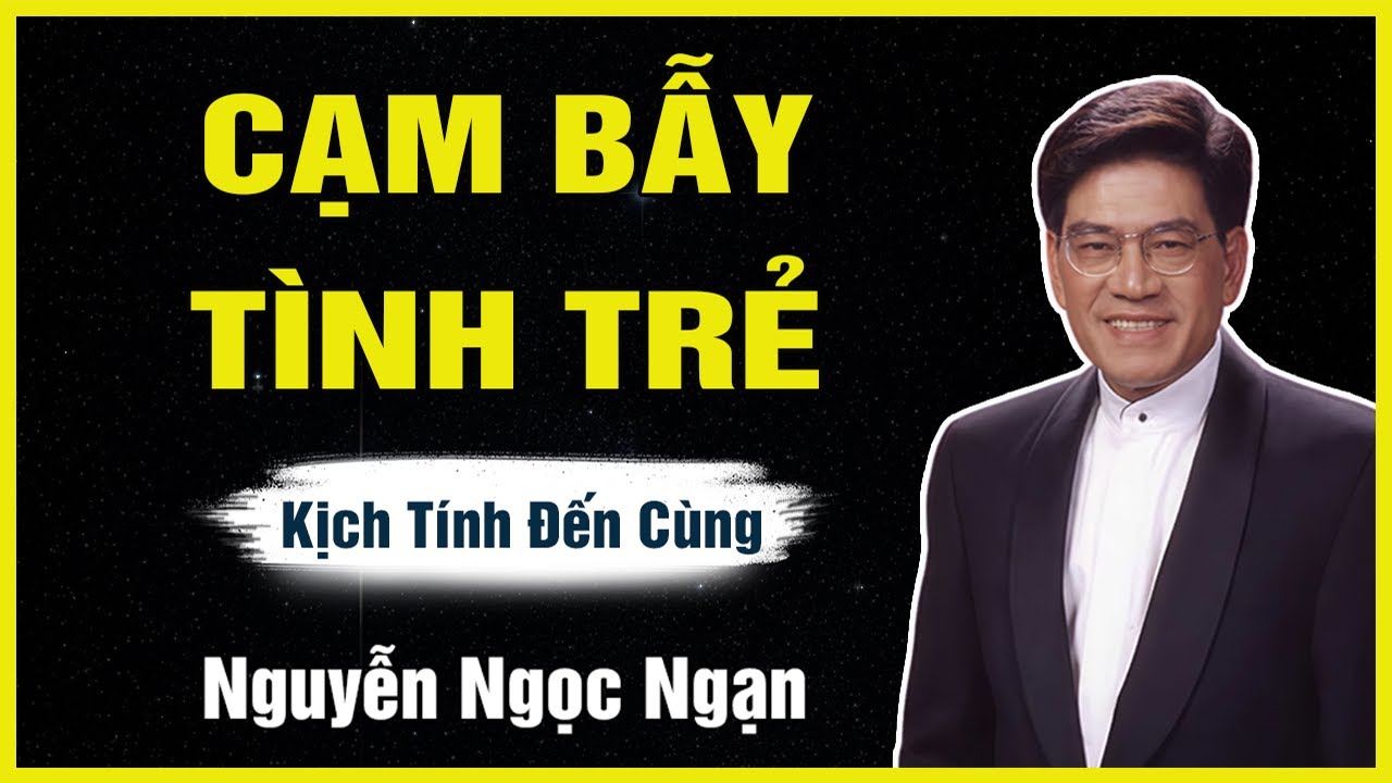 Truyện Hay Nguyễn Ngọc Ngạn - CẠM BẪY TÌNH TRẺ - Đọc Truyện Đêm Khuya
