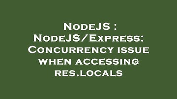 NodeJS : NodeJS/Express: Concurrency issue when accessing res.locals