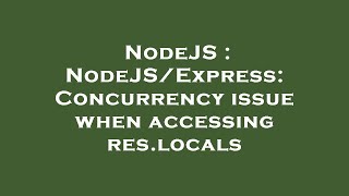 NodeJS : NodeJS/Express: Concurrency issue when accessing res.locals