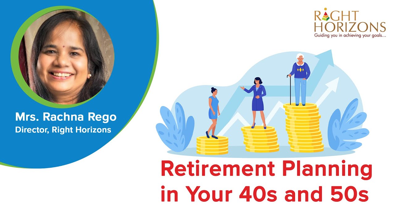 Retirement Planning in Your 40s and 50s | Rachna Rego | Right Horizons ...