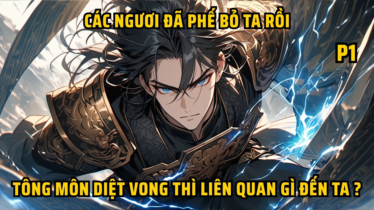 CÁC NGƯƠI ĐÃ PHẾ BỎ TA RỒI, TÔNG MÔN DIỆT VONG THÌ LIÊN QUAN GÌ ĐẾN TA ? - P1.