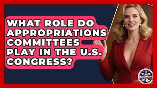 What Role Do Appropriations Committees Play in the U.S. Congress? - Inside the Legislative Branch