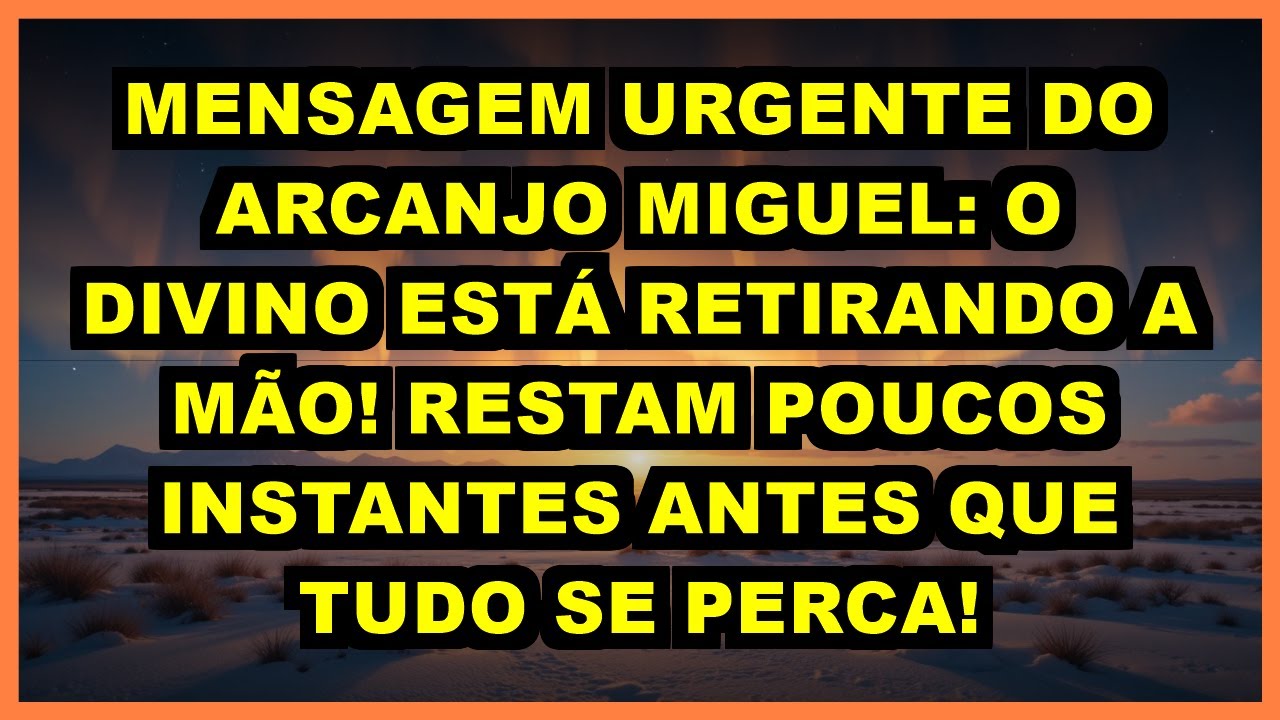 🚨 MENSAGEM URGENTE DO ARCANJO MIGUEL: O DIVINO ESTÁ RETIRANDO A MÃO! RESTAM POUCOS INSTANTES ANTES