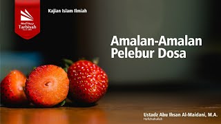 Amalan-Amalan Pelebur Dosa - Ustadz Abu Ihsan Al-Maidani, M.A. حفظه الله