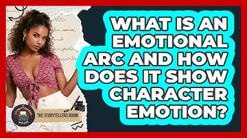 What Is An Emotional Arc And How Does It Show Character Emotion? - The Storytellers Room