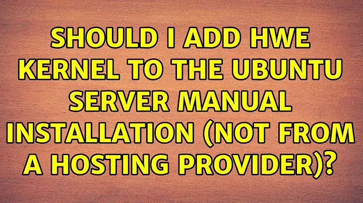 Should I add HWE kernel to the Ubuntu server manual installation (not from a hosting provider)?