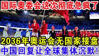 国际奥委会这次彻底急疯了！2036年奥运会无国家接盘，中国回复让全球集体沉默！