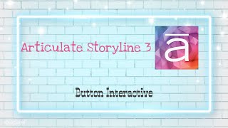 HOW TO MAKE BUTTON INTERACTIVE IN ARTICULATE STORYLINE 3