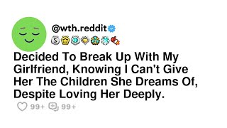 Decided To Break Up With My Girlfriend, Knowing I Can't Give Her The Children She Dreams Of, Desp...