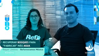 #DíaUno Recuperar bosques para proteger el #agua, Raquel Jiménez, Reforestamos México  Isla Urbana