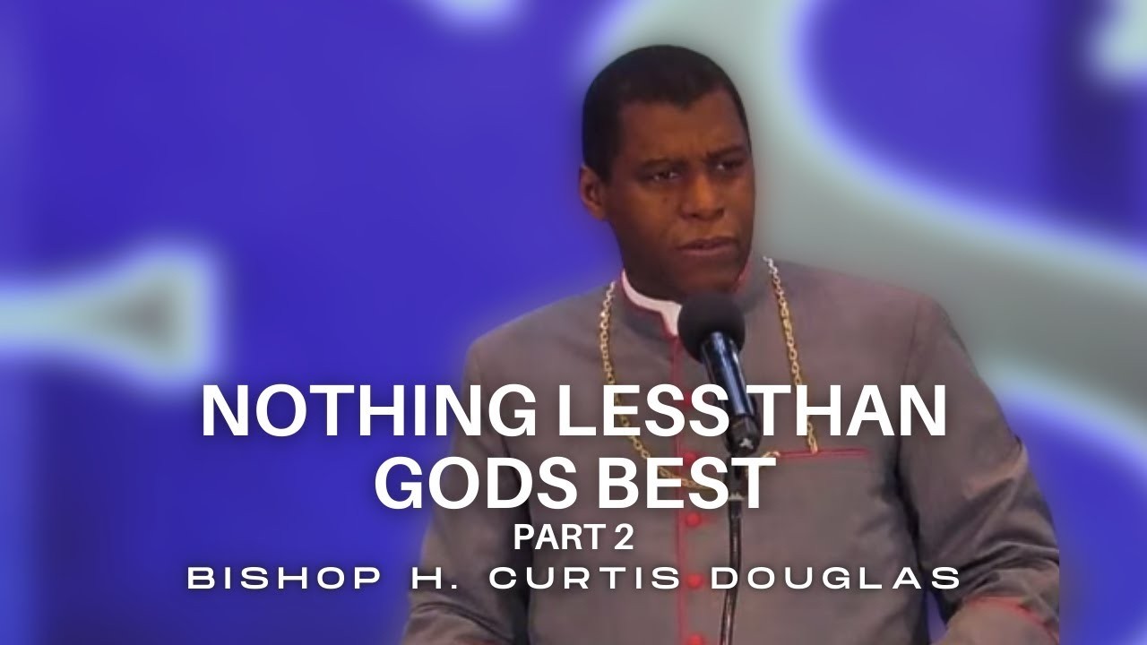 Ничто иное, как Божье лучшее. Часть 2 | Епископ Х. Кертис Дуглас