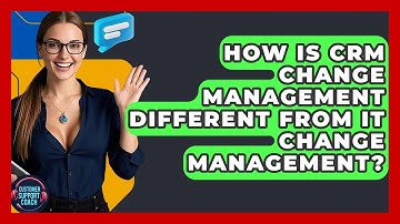 How Is CRM Change Management Different From IT Change Management? - Customer Support Coach