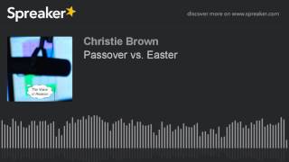 Passover vs. Easter (part 2 of 2)