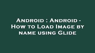 Android : Android - How to Load Image by name using Glide