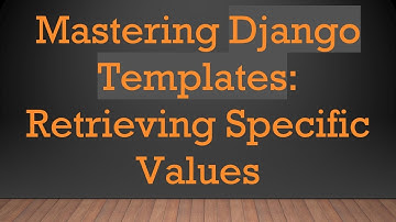 Mastering Django Templates: Retrieving Specific Values