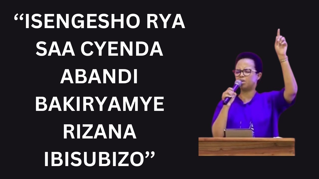 ISENGESHO RYA SAA CYENDA ABANDI BAKIRYAMYE RIZANA IBISUBIZO -----PST HORTENSE MAZIMPAKA