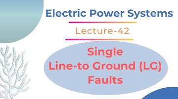 Power Systems | Lecture - 42 | Single Line-to-Ground (LG) Faults