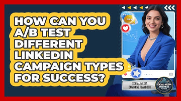 How Can You A/B Test Different LinkedIn Campaign Types For Success? - Social Media Business Playbook