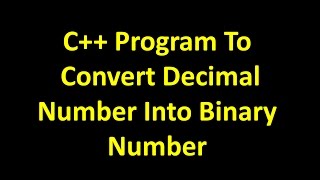C++ Program To Convert Decimal Number Into Binary Number