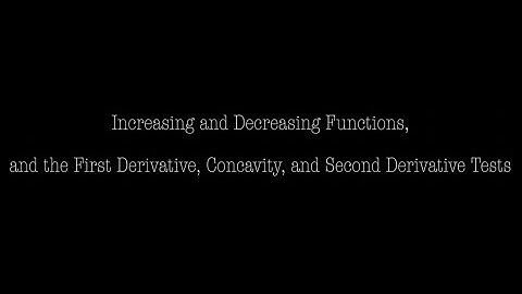 Increasing and Decreasing Functions, and the First Derivative, Concavity, and Second Derivative Test