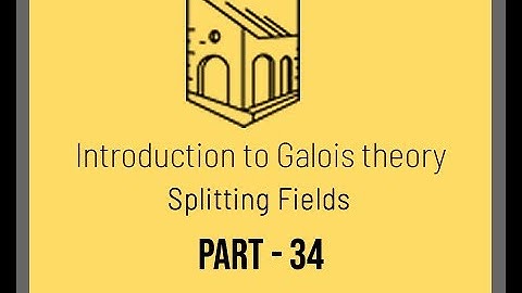 Introduction to Galois Theory - Splitting Fields - Part 34
