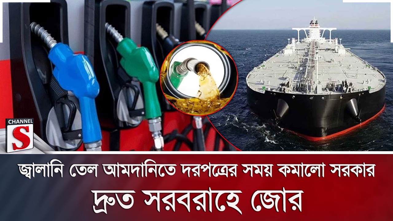 জ্বালানি তেল আমদানিতে দরপত্রের সময় কমালো সরকার; দ্রুত সরবরাহে জোর | Fuel Import | Channel S News