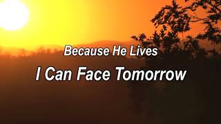 BECAUSE HE LIVES I CAN FACE TOMORROW LYRICS