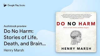Do No Harm: Stories of Life, Death, and Brain… by Henry Marsh · Audiobook preview