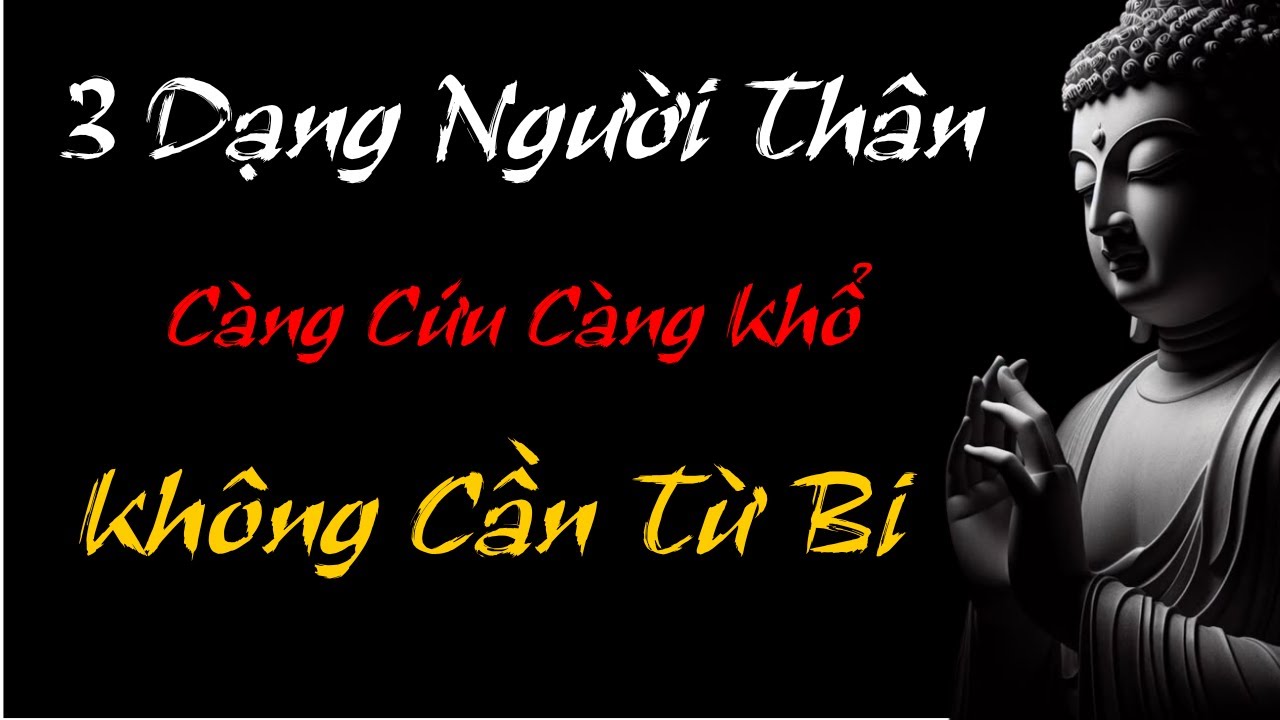 Lời Phật Dạy: 3 Dạng "Người Thân" Tuyệt Đối Không Được Cứu Bằng TIỀN BẠC, Càng Giúp Càng Hại