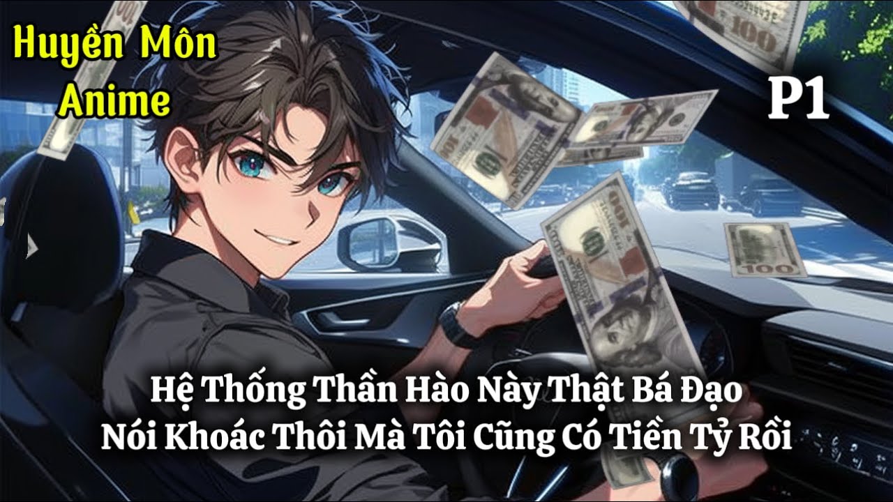 Hệ Thống Thần Hào Này Thật Bá Đạo, Nói Khoác Thôi Mà Tôi Cũng Có Tiền Tỷ Rồi | P1