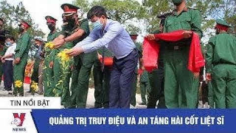 Quảng Trị truy điệu và an táng hài cốt liệt sĩ - VNEWS
